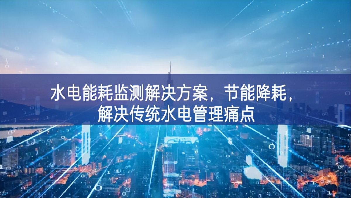 水電能耗監(jiān)測(cè)解決方案，節(jié)能降耗，解決傳統(tǒng)水電管理痛點(diǎn)