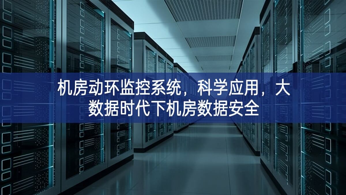 機(jī)房動(dòng)環(huán)監(jiān)控系統(tǒng)，科學(xué)應(yīng)用，大數(shù)據(jù)時(shí)代下機(jī)房數(shù)據(jù)安全