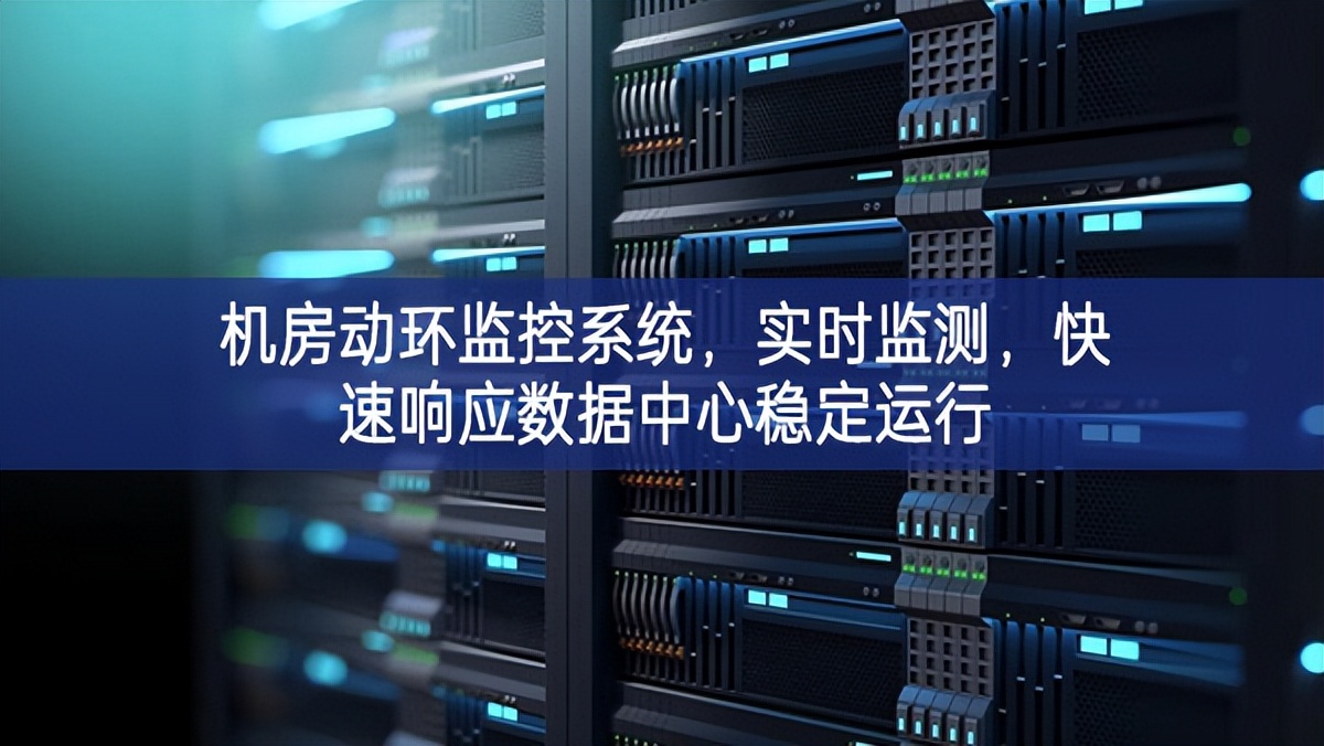 機(jī)房動(dòng)環(huán)監(jiān)控系統(tǒng)，實(shí)時(shí)監(jiān)測(cè)，快速響應(yīng)數(shù)據(jù)中心穩(wěn)定運(yùn)行