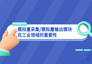 「模擬量知識(shí)」模擬量采集/模擬量輸出模塊在工業(yè)領(lǐng)域的重要性
