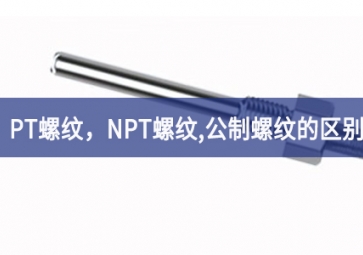 「科普知識(shí)」PT螺紋，NPT螺紋，G螺紋，公制螺紋的區(qū)別
