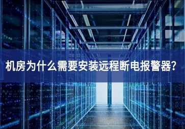 機(jī)房為什么需要安裝遠(yuǎn)程斷電報(bào)警器？