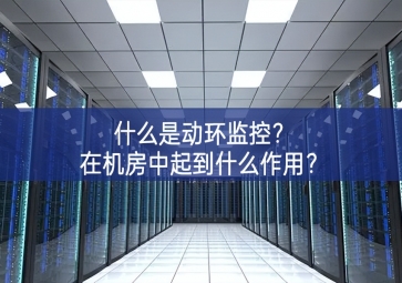 什么是動(dòng)環(huán)監(jiān)控？在機(jī)房中起到什么作用？