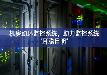 機房動環(huán)監(jiān)控系統(tǒng)，助力監(jiān)控系統(tǒng)"耳聰目明"