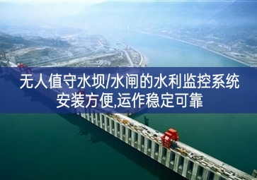 「智慧水利」無人值守水壩/水閘的水利監(jiān)控系統(tǒng)，安裝方便，運作穩(wěn)定可靠