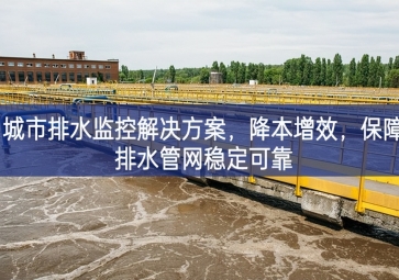 「智慧水務(wù)」 城市排水監(jiān)控解決方案，降本增效，保障排水管網(wǎng)穩(wěn)定可靠