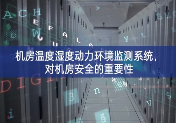 機房溫度濕度動力環(huán)境監(jiān)測系統(tǒng)，對機房安全的重要性