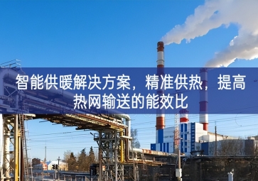 「智慧城市」智能供暖解決方案，精準供熱，提高熱網(wǎng)輸送的能效比