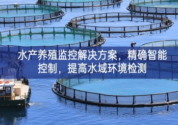 「智慧養(yǎng)殖」水產(chǎn)養(yǎng)殖監(jiān)控解決方案，精確智能控制，提高水域環(huán)境檢測