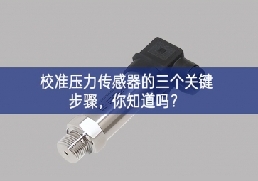 校準(zhǔn)壓力傳感器的三個(gè)關(guān)鍵步驟，你知道嗎？