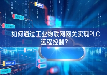 如何通過工業(yè)物聯(lián)網(wǎng)網(wǎng)關(guān)實現(xiàn)PLC遠程控制？