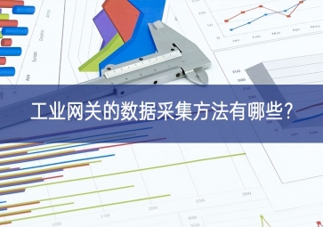工業(yè)網(wǎng)關(guān)的數(shù)據(jù)采集方法有哪些？