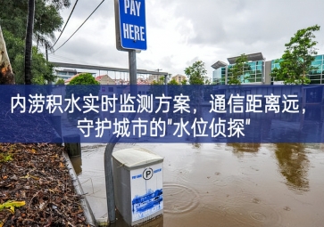 「智慧水務(wù)」內(nèi)澇積水實時監(jiān)測方案，通信距離遠(yuǎn)，守護城市的"水位偵探"