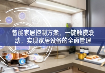 「智能家居」智能家居控制方案，一鍵觸摸聯(lián)動，實現(xiàn)家居設(shè)備的全面管理