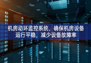機(jī)房動(dòng)環(huán)監(jiān)控系統(tǒng)，確保機(jī)房設(shè)備運(yùn)行平穩(wěn)，減少設(shè)備故障率