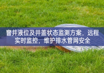 「智慧水利」窨井液位及井蓋狀態(tài)監(jiān)測(cè)方案，遠(yuǎn)程實(shí)時(shí)監(jiān)控，維護(hù)排水管網(wǎng)安全