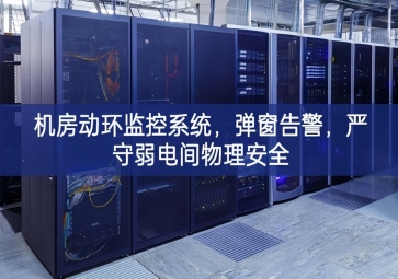 機(jī)房動(dòng)環(huán)監(jiān)控系統(tǒng)，彈窗告警，嚴(yán)守弱電間物理安全