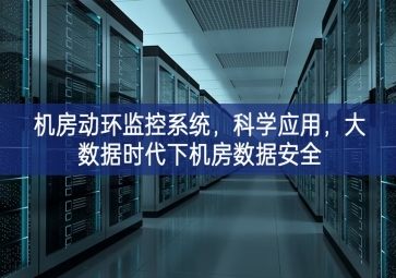 機(jī)房動(dòng)環(huán)監(jiān)控系統(tǒng)，科學(xué)應(yīng)用，大數(shù)據(jù)時(shí)代下機(jī)房數(shù)據(jù)安全