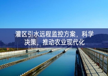 「智慧水利」灌區(qū)引水遠(yuǎn)程監(jiān)控方案，科學(xué)決策，推動農(nóng)業(yè)現(xiàn)代化