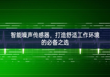 智能噪聲傳感器，打造舒適工作環(huán)境的必備之選