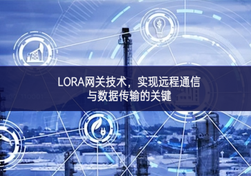 LORA網(wǎng)關(guān)技術(shù)，實(shí)現(xiàn)遠(yuǎn)程通信與數(shù)據(jù)傳輸?shù)年P(guān)鍵