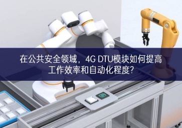 在公共安全領(lǐng)域，4G DTU模塊如何提高工作效率和自動(dòng)化程度?