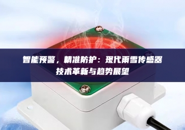智能預警，精準防護：現(xiàn)代雨雪傳感器技術革新與趨勢展望